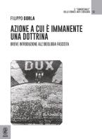 Azione a cui è immanente una dottrina. Breve introduzione all'ideologia fascista di Filippo Gorla edito da Aracne (Genzano di Roma)