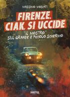 Firenze. Ciak, si uccide. Il mostro sul grande e piccolo schermo di Massimo Moscati edito da Shatter