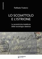 Lo scoiattolo e l'istrione. Le eccentriche traiettorie della sociologia classica di Raffaele Federici edito da Gambini Editore