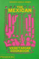 The mexican vegetarian cookbook di Margarita Carrillo Arronte edito da Phaidon