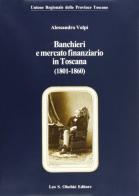 Banchieri e mercato finanziario in Toscana (1801-1860) di Alessandro Volpi edito da Olschki