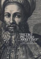 «Pietro Pictore Arretino». Una parola complice per l'arte del Rinascimento. Ediz. illustrata edito da Marsilio