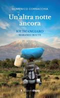 Un altra notte ancora. Kilimangiaro Marangu Route di Domenico Cornacchia edito da Edizioni Efesto