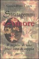 Stratagemmi d'amore. Il segreto di una felice vita di coppia di Chao-Hsiu Chen edito da Armenia