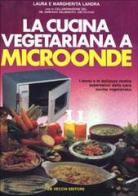 La cucina vegetariana a microonde di Laura Landra, Margherita Landra edito da De Vecchi