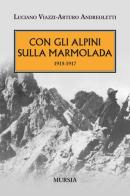 Con gli alpini sulla Marmolada 1915-1917 di Arturo Andreoletti, Luciano Viazzi edito da Ugo Mursia Editore