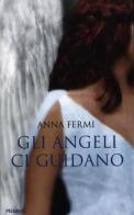 Gli angeli ci guidano. Da Al Bano a Zanardi, le testimonianze di chi li ha incontrati di Anna Fermi edito da Piemme