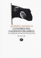 La storia del califfato islamico e le pretese egemoniche dell'Isis di Alberto Rosselli edito da Mattioli 1885