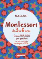 Montessori dai 3 ai 6 anni. Guida pratica per genitori con idee e attività da svolgere a casa di Nathalie Petit edito da Terra Nuova Edizioni