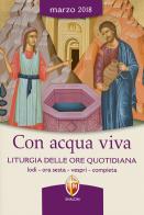 Con acqua viva. Liturgia delle ore quotidiana. Lodi, ora sesta, vespri, compieta. Marzo 2018 edito da Editrice Shalom