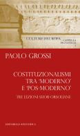 Costituzionalismi tra «moderno» e «pos-moderno». Tre lezioni suor-orsoliane di Paolo Grossi edito da Editoriale Scientifica