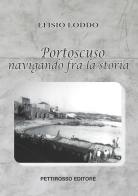 Portoscuso, navigando fra la storia di Efisio Loddo edito da Il Pettirosso