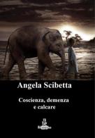 Coscienza, demenza e calcare di Angela Scibetta edito da La Carmelina