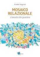 Mosaico relazionale. L'ascolto che guarisce. Nuova ediz. di Arnaldo Pangrazzi edito da Editoriale Romani