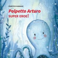 Polpetto Arturo super eroe! Ediz. illustrata di Francesca Mannini edito da Gruppo Albatros Il Filo