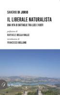 Il liberale naturalista. Una vita di battaglie fra luci e vuoti di Saverio Di Jorio edito da la Bussola