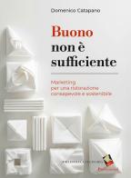 Buono non è sufficiente. Marketing per una ristorazione consapevole e sostenibile di Domenico Catapano edito da Bibliotheca Culinaria