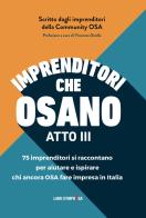 Imprenditori che osano. 75 imprenditori si raccontano per aiutare e ispirare chi ancora osa fare impresa in Italia vol. 3 di OSA Community edito da Libri D'Impresa