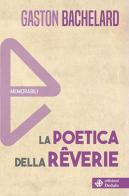 La poetica della rêverie. Nuova ediz. di Gaston Bachelard edito da edizioni Dedalo