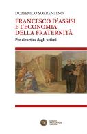 Francesco d'Assisi e l'economia della fraternità. Per ripartire dagli ultimi di Domenico Sorrentino edito da Edizioni Francescane Italiane