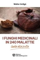 I funghi medicinali in 240 malattie di Walter Ardigò edito da L'Età dell'Acquario