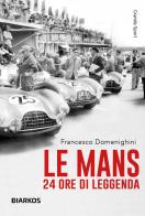 Le Mans. 24 ore di leggenda di Francesco Domenighini edito da DIARKOS