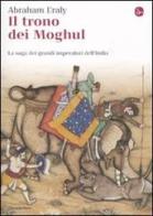 Il trono dei Moghul. La saga dei grandi imperatori dell'India di Abraham Eraly edito da Il Saggiatore