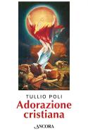 Adorazione cristiana di Tullio Poli edito da Ancora