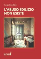 L'abuso edilizio non esiste di Sergio Porcellini edito da Edizioni del faro