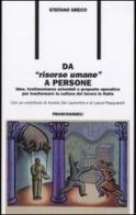 Da «risorse umane» a persone. Idee, testimonianze aziendali e proposte operative per trasformare la cultura del lavoro in Italia di Stefano Greco edito da Franco Angeli