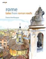 Rome. Tales from roman roofs. Ediz. illustrata di Franco Bevilacqua edito da artem