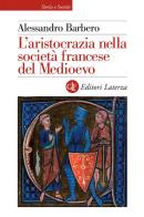 L' aristocrazia nella società francese del Medioevo di Alessandro Barbero edito da Laterza