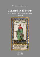 Corrado IV di Svevia re dei romani di Sicilia e di Gerusalemme (1228-1254) di Marcello Pacifico edito da Adda