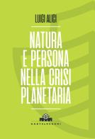 Natura e persona nella crisi planetaria di Luigi Alici edito da Castelvecchi