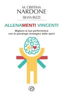 Allenamenti vincenti. Migliora la tua performance con lo psicologo strategico dello sport di M. Cristina Nardone, Silvia Rizzi edito da Mind Edizioni