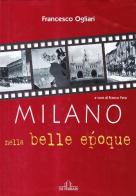 Milano nella Belle époque di Francesco Ogliari edito da De Ferrari