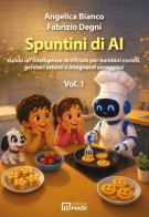 Spuntini di AI. Guida all'Intelligenza Artificiale per bambini curiosi, genitori attenti e insegnanti coraggiosi vol. 1 di Angelica Bianco, Fabrizio Degni edito da Magi Edizioni