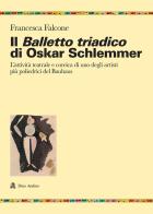 Il balletto triadico di Oskar Schlemmer. L'attività teatrale e coreica di uno degli artisti più poliedrici del Bauhaus di Francesca Falcone edito da Audino