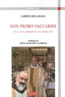 Don Probo Vaccarini. Una vita benedetta da Padre Pio di Gabriele Della Balda edito da Il Cerchio