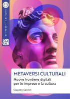 Metaversi culturali. Nuove frontiere digitali per le imprese e la cultura di Claudio Calveri edito da Editrice Bibliografica