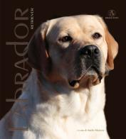 Labrador Retriver. Monografia fotografica. Ediz. illustrata di Amelia Murante edito da Edizioni Altea