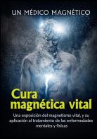 Cura magnética vital. Una exposición del magnetismo vital, y su aplicación al tratamiento de las enfermedades mentales y físicas di Un medico magnetico edito da StreetLib