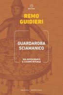 Guardaroba sciamanico. Sul patologico e l'uomo rituale di Remo Guidieri edito da Meltemi