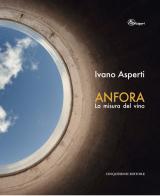 Anfora. La misura del vino. Ediz. illustrata di Ivano Asperti edito da Cinquesensi