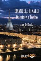 Emanuele Rinaldi. Questore a Torino di Aldo Del Gratta edito da dreamBOOK edizioni