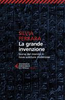 La grande invenzione. Storia del mondo in nove scritture misteriose di Silvia Ferrara edito da Feltrinelli