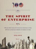 The spirit of enterprise. 100 anni della Camera di Commercio Americana in Italia (1915-2015). Ediz. italiana e inglese edito da Rizzoli