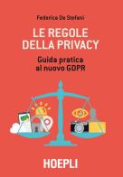 Le regole della privacy. Guida pratica al nuovo GDPR di Federica De Stefani edito da Hoepli