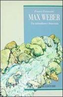 Max Weber. Fra nazionalismo e democrazia di Franco Ferrarotti edito da Liguori