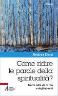 Come ridire le parole della spiritualità? Tracce sulla via di Dio e degli uomini di Andrea Dani edito da EMP - Edizioni Messaggero Padova